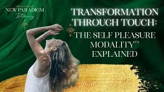 Transformation through Touch: The Self Pleasure Modality&trade; Explained