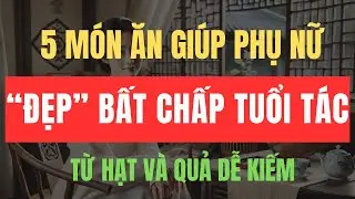 PHỤ NỮ MUỐN TRẺ ĐẸP KHÔNG TUỔI – CHỈ CẦN ĂN ĐÚNG 5 MÓN NÀY