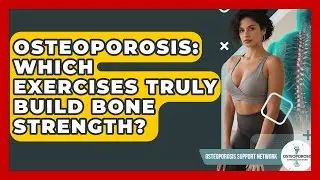 Osteoporosis: Which Exercises Truly Build Bone Strength? - Osteoporosis Support Network