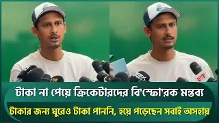 টাকা না পেয়ে ক্রিকেটারদের বি'স্ফোরক মন্তব্য; টাকার জন্য ঘুরেও পাননি, হয়ে পড়েছেন অসহায় | Bangladesh