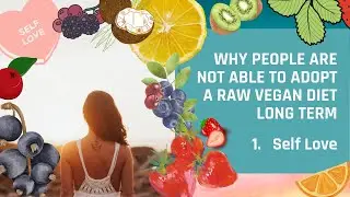 Why people are not able to adopt a raw vegan diet long term! Series 1 - SELF LOVE