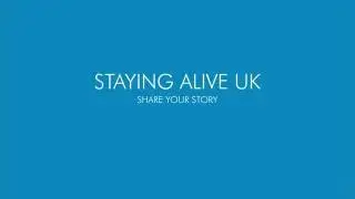 Staying Alive UK - Share Your Story