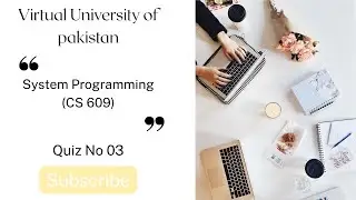 Quiz No 03 | System Programming (CS609)| Spring 2025 | Virtual University of Pakistan | VU Quiz Help