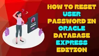 How to Reset User Password in Oracle Database Express Edition (XE) 2025 | Step-by-Step Guide