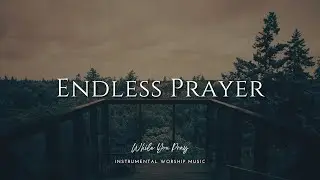 Endless Prayer - Instrumental Worship Music For Prayer