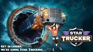 Get in, Losers, we're going Star Trucking! | Star Trucker
