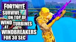 Survive on top of Wind Turbines at Windbreakers for 30 Seconds  - Fortnite