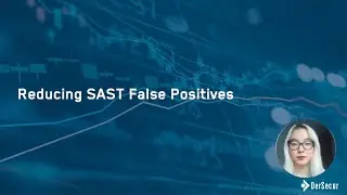 Reducing SAST False Positives