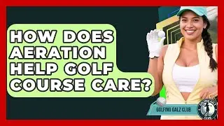 How Does Aeration Help Golf Course Care? - Golfing Galz Club