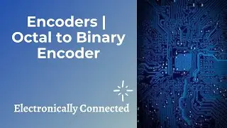 Introduction to Encoders and it's Construction | Octal to Binary Encoder
