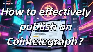 How to effectively publish on Cointelegraph？｜Global Blockchain Media Published | Global News Release