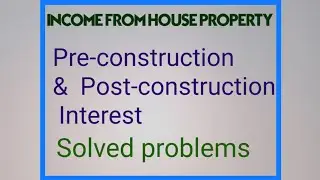 Pre construction and Post construction interest problems in income from House property