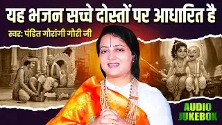 यह भजन सच्चे दोस्तों पर आधारित है Pandit Gaurangi Gauri Ji | Friendship Bhajan Jukebox
