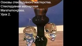 Основы стеклодувного мастерства. Урок 2