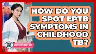 How Do You Spot EPTB Symptoms In Childhood TB? - Tuberculosis Disease Guide