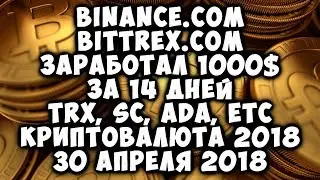 Binance.com, Bittrex.com - заработал 1000$ за 14 дней!TRON(TRX),ETC,SC,ADA криптовалюта 2018 года!