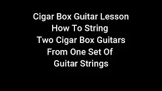 #CigarBoxGuitar #Lesson How to string two #cigar #box #guitars from one set of #guitar #strings CBG