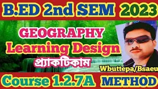 B.ED 2ND SEMESTER PRACTICUM-2023 ||COURSE-1.2.7A //LEARNING DESIGN //(GEOGRAPHY)