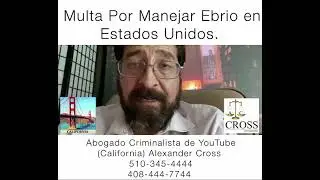 Multa Por Manejar Ebrio en Estados Unidos.Abogado Criminalista de YouTube (California) Alexander Cr