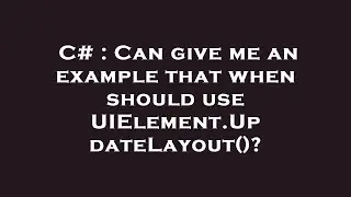 C# : Can give me an example that when should use UIElement.UpdateLayout()?