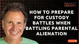 How to Prepare for Custody Battles & Family Court When Facing Parental Alienation |w/ Larry DeMarco