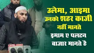 उलेमा, आइमा उनको शहर काजी नहीं मानते, इमाम ए पलटन बाजार मानते है | Mufti Raees Ahmad Qasmi