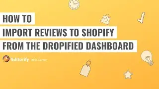 How to import reviews using Dropified with Editorify?