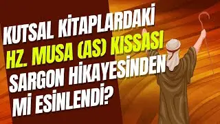 Kutsal Kitaplardaki Hz.Musa (as) Kıssası Sargon'un Hikayesinden Mi Esinlendi?