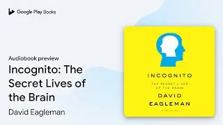 Incognito: The Secret Lives of the Brain by David Eagleman &middot; Audiobook preview