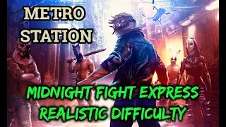 Midnight Fight Express Realistic Difficulty - Metro Station