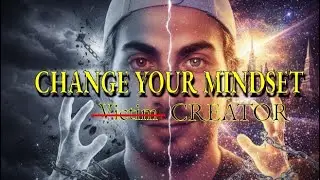 Stop Being a Victim! Build a Creator Mindset & Take Control