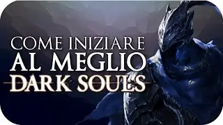 DARK SOULS [Guida Definitiva] ▶ Come iniziare al Meglio