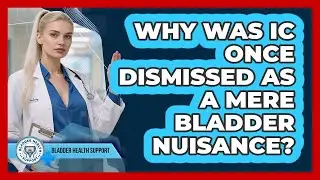 Why Was IC Once Dismissed As A Mere Bladder Nuisance? - Bladder Health Support
