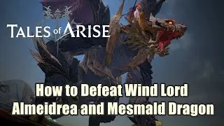 Tales of Arise : How to Defeat Wind Lord Almeidrea and Mesmald Dragon -  Lord Almeidrea Boss Fight