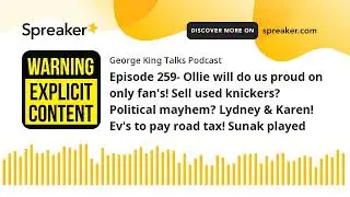 Episode 259- Ollie will do us proud on only fan's! Sell used knickers? Political mayhem? Lydney & Ka