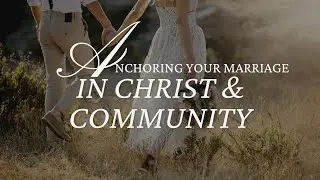 Anchoring Your Marriage in Christ & Community Podcast
