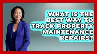 What Is The Best Way To Track Property Maintenance Repairs? - Mastering Property Management