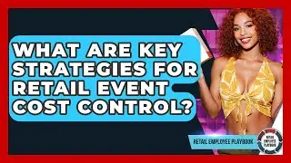 What Are Key Strategies For Retail Event Cost Control? - Retail Employee Playbook