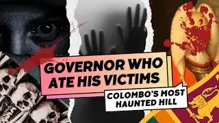 Cannibal Governor of Sri Lanka | A True Horror Story | Colombo's Haunted Hillock 