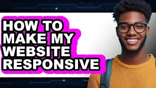 How to Make My Website Responsive (full Guide)
