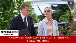 Takeaways from Day 3 of Hunter Biden&rsquo;s firearms trial