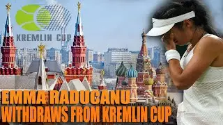 Emma Raducanu Withdraws From Kremlin Cup