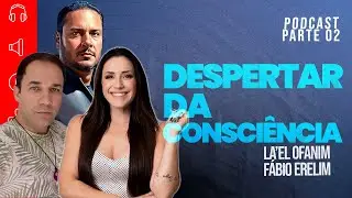 DESPERTE SUA CONSCIÊNCIA - Entrevista com La'el Ofanim e Fábio Erelimque - PARTE 2 | THAIS GALASSI