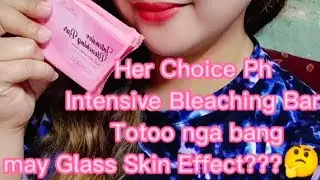 Her Choice Ph Intensive Bleaching Bar Totoo nga bang may Glass Skin Effect????🤔🤔🤔