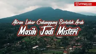 Aliran Lahar Galunggung Berbelok Arah Masih Jadi Misteri | PRIANGAN.COM