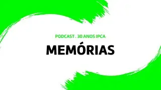 Podcast 30 Anos IPCA - 
