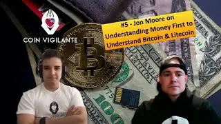 #5 - Jon Moore on Understanding Money First to Understand Bitcoin & Litecoin