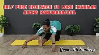 Half Pose Dedicated to Lord Hanuman Ardha Hanumanasana - Yoga With Sandeep