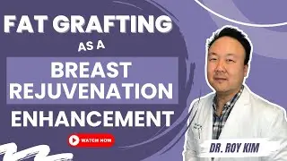 Fat Grafting as a Breast Rejuvenation Enhancement | Dr. Roy Kim