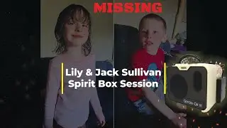 Lily & Jack Sullivan- MISSING -Spirit Box Session - Walked off? Abducted? Follow The Clues. #itc